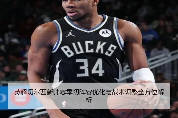 英超切尔西新帅赛季初阵容优化与战术调整全方位解析